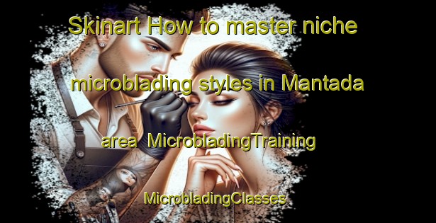 Skinart How to master niche microblading styles in Mantada area | MicrobladingTraining | MicrobladingClasses | SkinartTraining-India