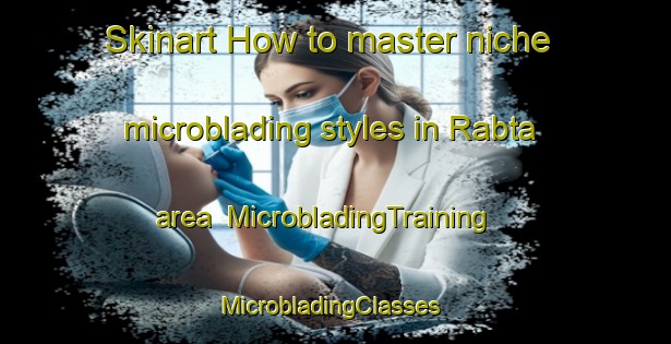 Skinart How to master niche microblading styles in Rabta area | MicrobladingTraining | MicrobladingClasses | SkinartTraining-India