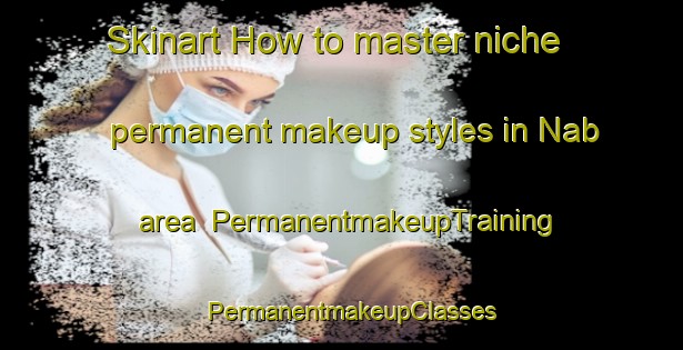 Skinart How to master niche permanent makeup styles in Nab area | PermanentmakeupTraining | PermanentmakeupClasses | SkinartTraining-India