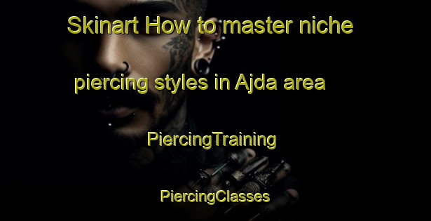 Skinart How to master niche piercing styles in Ajda area | #PiercingTraining #PiercingClasses #SkinartTraining-India