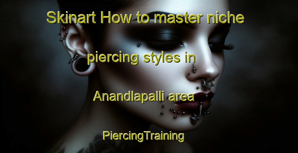 Skinart How to master niche piercing styles in Anandlapalli area | PiercingTraining | PiercingClasses | SkinartTraining-India