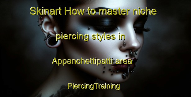 Skinart How to master niche piercing styles in Appanchettipatti area | #PiercingTraining #PiercingClasses #SkinartTraining-India