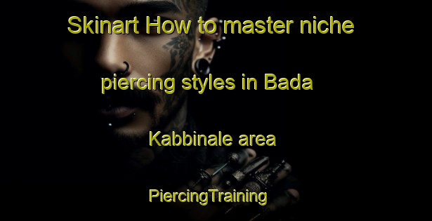 Skinart How to master niche piercing styles in Bada Kabbinale area | PiercingTraining | PiercingClasses | SkinartTraining-India