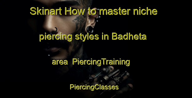 Skinart How to master niche piercing styles in Badheta area | PiercingTraining | PiercingClasses | SkinartTraining-India