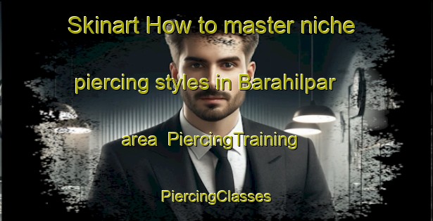 Skinart How to master niche piercing styles in Barahilpar area | #PiercingTraining #PiercingClasses #SkinartTraining-India