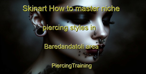 Skinart How to master niche piercing styles in Baredandatoli area | #PiercingTraining #PiercingClasses #SkinartTraining-India