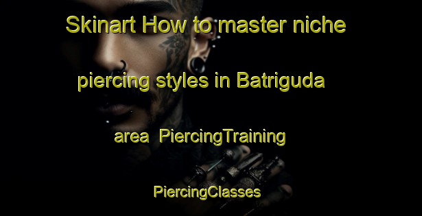 Skinart How to master niche piercing styles in Batriguda area | PiercingTraining | PiercingClasses | SkinartTraining-India