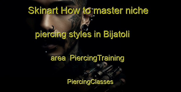 Skinart How to master niche piercing styles in Bijatoli area | #PiercingTraining #PiercingClasses #SkinartTraining-India