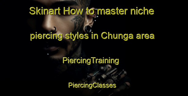 Skinart How to master niche piercing styles in Chunga area | PiercingTraining | PiercingClasses | SkinartTraining-India