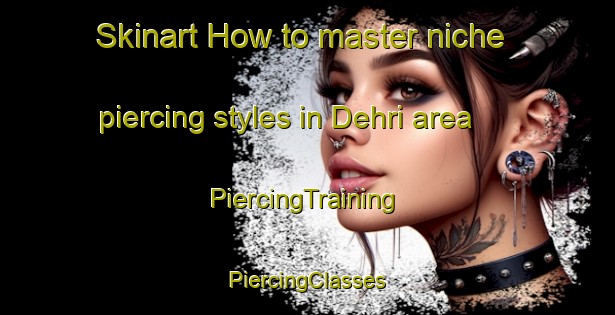 Skinart How to master niche piercing styles in Dehri area | #PiercingTraining #PiercingClasses #SkinartTraining-India