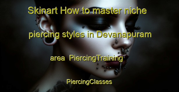 Skinart How to master niche piercing styles in Devanapuram area | #PiercingTraining #PiercingClasses #SkinartTraining-India