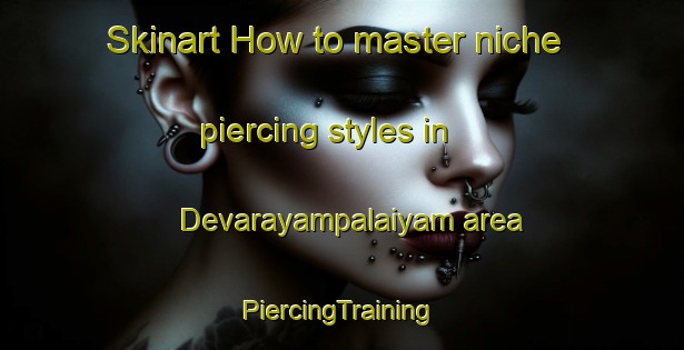 Skinart How to master niche piercing styles in Devarayampalaiyam area | #PiercingTraining #PiercingClasses #SkinartTraining-India