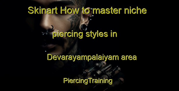 Skinart How to master niche piercing styles in Devarayampalaiyam area | #PiercingTraining #PiercingClasses #SkinartTraining-India