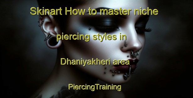 Skinart How to master niche piercing styles in Dhaniyakheri area | #PiercingTraining #PiercingClasses #SkinartTraining-India