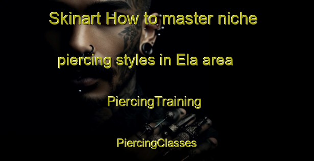 Skinart How to master niche piercing styles in Ela area | #PiercingTraining #PiercingClasses #SkinartTraining-India