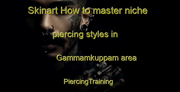 Skinart How to master niche piercing styles in Gammamkuppam area | #PiercingTraining #PiercingClasses #SkinartTraining-India