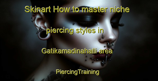 Skinart How to master niche piercing styles in Gatikamadinahalli area | #PiercingTraining #PiercingClasses #SkinartTraining-India