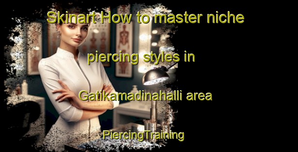 Skinart How to master niche piercing styles in Gatikamadinahalli area | PiercingTraining | PiercingClasses | SkinartTraining-India