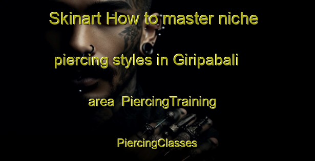 Skinart How to master niche piercing styles in Giripabali area | #PiercingTraining #PiercingClasses #SkinartTraining-India