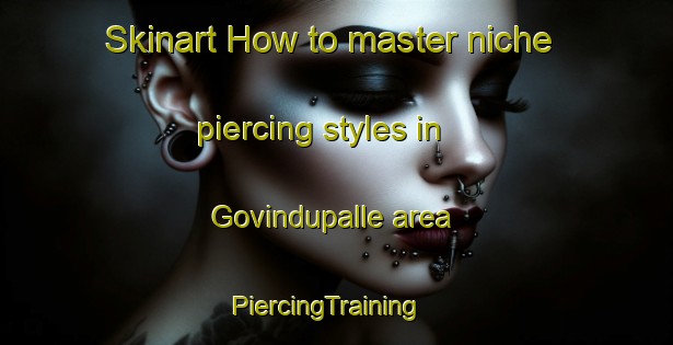 Skinart How to master niche piercing styles in Govindupalle area | PiercingTraining | PiercingClasses | SkinartTraining-India