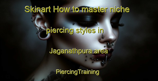 Skinart How to master niche piercing styles in Jaganathpura area | #PiercingTraining #PiercingClasses #SkinartTraining-India