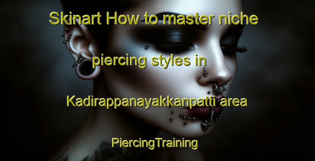 Skinart How to master niche piercing styles in Kadirappanayakkanpatti area | #PiercingTraining #PiercingClasses #SkinartTraining-India