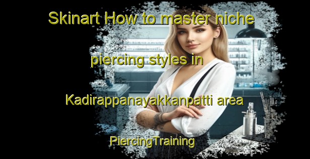 Skinart How to master niche piercing styles in Kadirappanayakkanpatti area | #PiercingTraining #PiercingClasses #SkinartTraining-India