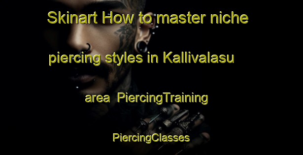 Skinart How to master niche piercing styles in Kallivalasu area | #PiercingTraining #PiercingClasses #SkinartTraining-India