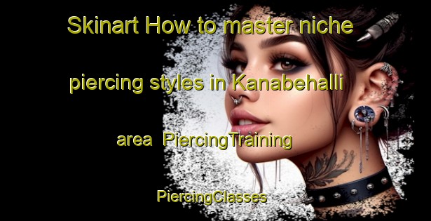 Skinart How to master niche piercing styles in Kanabehalli area | PiercingTraining | PiercingClasses | SkinartTraining-India