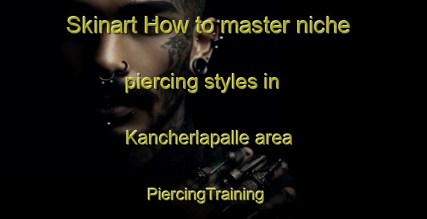 Skinart How to master niche piercing styles in Kancherlapalle area | PiercingTraining | PiercingClasses | SkinartTraining-India