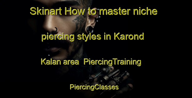Skinart How to master niche piercing styles in Karond Kalan area | PiercingTraining | PiercingClasses | SkinartTraining-India