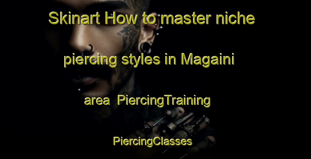 Skinart How to master niche piercing styles in Magaini area | PiercingTraining | PiercingClasses | SkinartTraining-India
