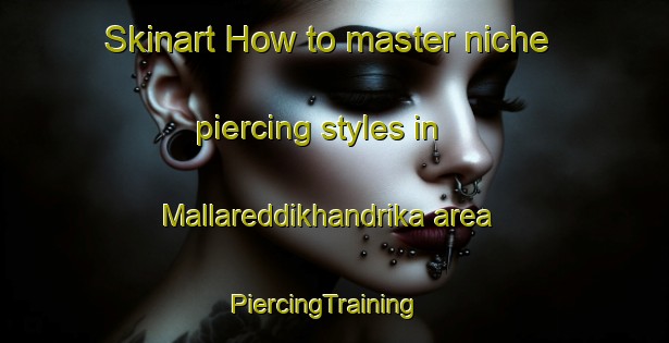 Skinart How to master niche piercing styles in Mallareddikhandrika area | PiercingTraining | PiercingClasses | SkinartTraining-India