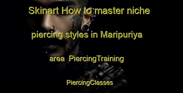 Skinart How to master niche piercing styles in Maripuriya area | PiercingTraining | PiercingClasses | SkinartTraining-India