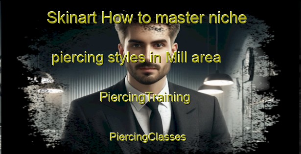 Skinart How to master niche piercing styles in Mill area | PiercingTraining | PiercingClasses | SkinartTraining-India