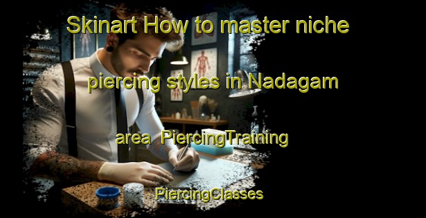 Skinart How to master niche piercing styles in Nadagam area | PiercingTraining | PiercingClasses | SkinartTraining-India