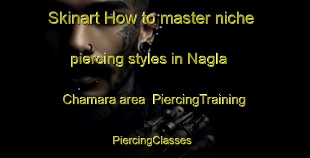 Skinart How to master niche piercing styles in Nagla Chamara area | PiercingTraining | PiercingClasses | SkinartTraining-India