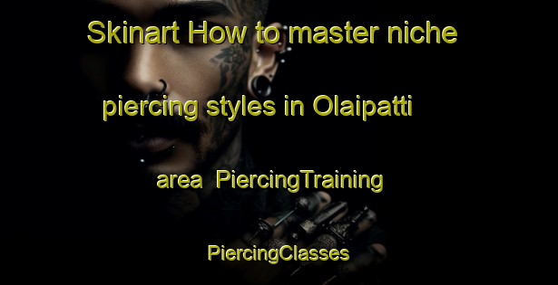 Skinart How to master niche piercing styles in Olaipatti area | #PiercingTraining #PiercingClasses #SkinartTraining-India