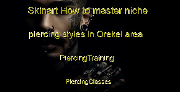 Skinart How to master niche piercing styles in Orekel area | PiercingTraining | PiercingClasses | SkinartTraining-India