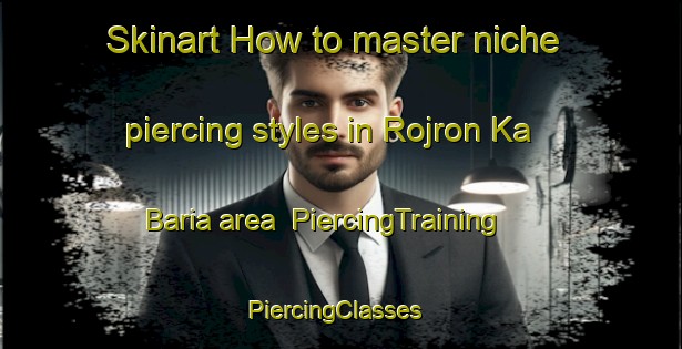 Skinart How to master niche piercing styles in Rojron Ka Baria area | PiercingTraining | PiercingClasses | SkinartTraining-India