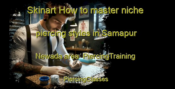 Skinart How to master niche piercing styles in Samapur Newada area | PiercingTraining | PiercingClasses | SkinartTraining-India