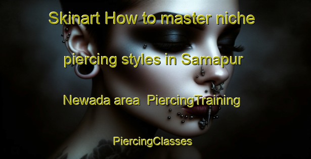 Skinart How to master niche piercing styles in Samapur Newada area | PiercingTraining | PiercingClasses | SkinartTraining-India