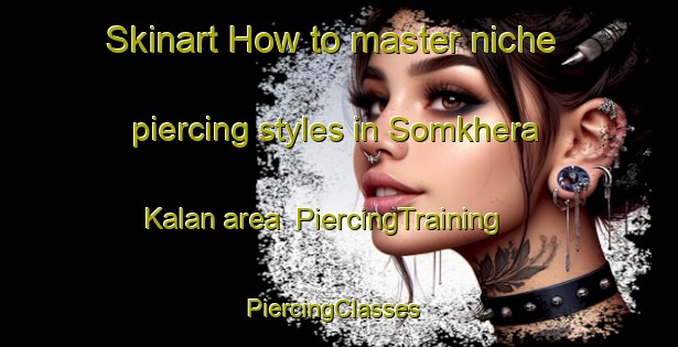 Skinart How to master niche piercing styles in Somkhera Kalan area | PiercingTraining | PiercingClasses | SkinartTraining-India