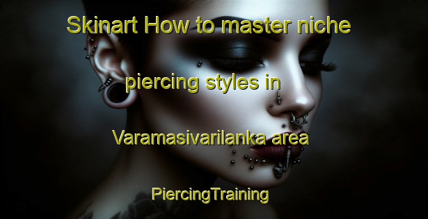 Skinart How to master niche piercing styles in Varamasivarilanka area | #PiercingTraining #PiercingClasses #SkinartTraining-India