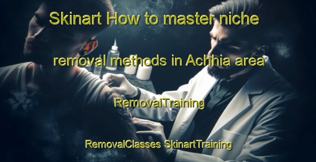 Skinart How to master niche removal methods in Achhia area | #RemovalTraining #RemovalClasses #SkinartTraining-India