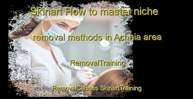 Skinart How to master niche removal methods in Achhia area | #RemovalTraining #RemovalClasses #SkinartTraining-India