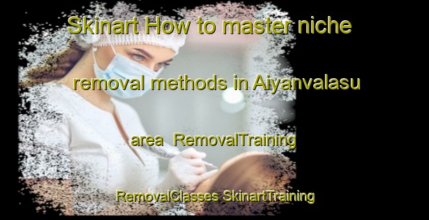 Skinart How to master niche removal methods in Aiyanvalasu area | #RemovalTraining #RemovalClasses #SkinartTraining-India