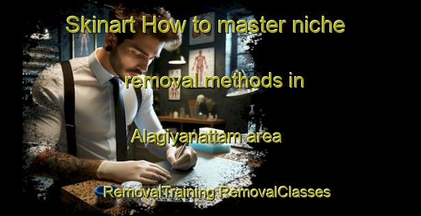 Skinart How to master niche removal methods in Alagiyanattam area | #RemovalTraining #RemovalClasses #SkinartTraining-India