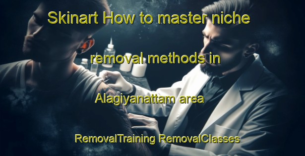 Skinart How to master niche removal methods in Alagiyanattam area | #RemovalTraining #RemovalClasses #SkinartTraining-India