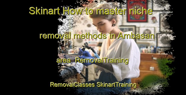 Skinart How to master niche removal methods in Ambasan area | #RemovalTraining #RemovalClasses #SkinartTraining-India